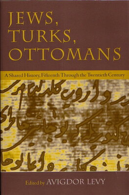 Jews, Turks, and Ottomans: A Shared History, Fifteenth Through the Twentieth Century JEWS TURKS & OTTOMANS （Modern Jewish History） 