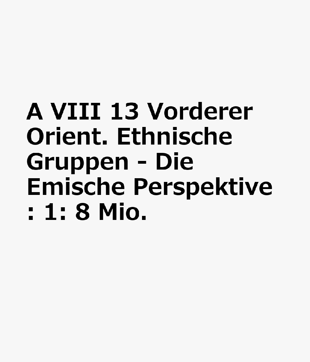 A VIII 13 Vorderer Orient. Ethnische Gruppen - Die Emische Perspektive: 1: 8 Mio. GER-MAP-A VIII 13 VORDERER ORI 