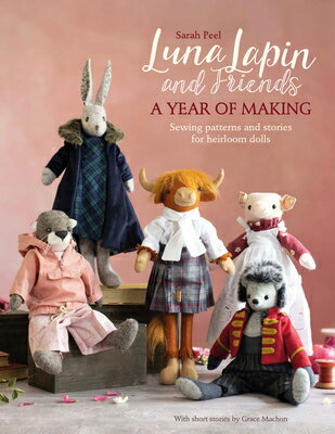 Luna Lapin and Friends, a Year of Making: Sewing Patterns and Stories from Luna 039 s Little World LUNA LAPIN FRIENDS A YEAR OF （Luna Lapin） Sarah Peel