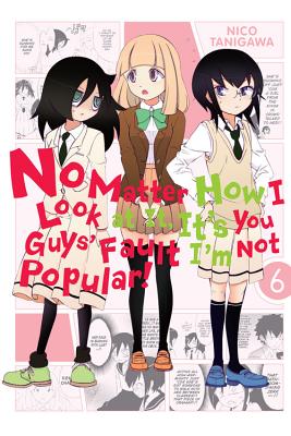 No Matter How I Look at It, It's You Guys' Fault I'm Not Popular!, Vol. 6 NO MATTER HOW I LOOK AT IT ITS （No Matter How I Look at It, It's You Guys' Fault I'm Not Pop） [ Nico Tanigawa ]