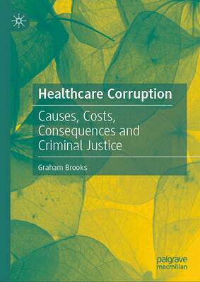 Healthcare Corruption: Causes, Costs, Consequences and Criminal Justice HEALTHCARE CORRUPTION 2024/E [ Graham Brooks ]