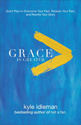 Grace Is Greater: God's Plan to Overcome Your Past, Redeem Your Pain, and Rewrite Your Story GRACE IS GREATER [ Kyle Idleman ]
