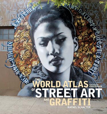 The World Atlas of Street Art and Graffiti WORLD ATLAS OF STREET ART GR Rafael Schacter