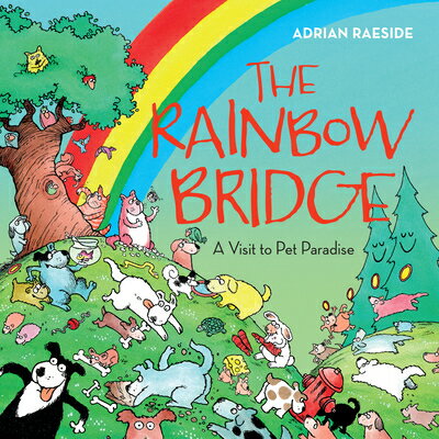 The Rainbow Bridge: A Visit to Pet Paradise RAINBOW BRIDGE [ Adrian Raeside ]