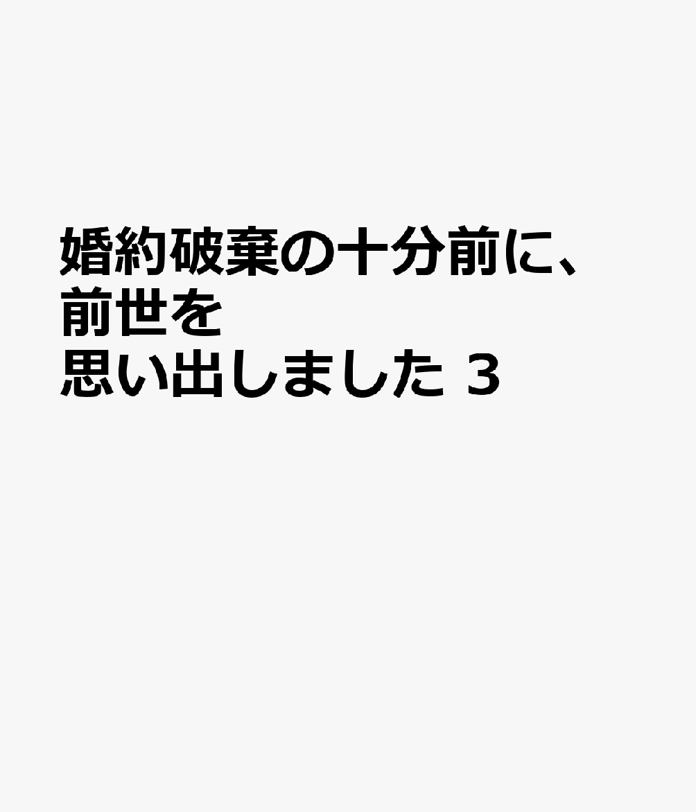 婚約破棄の十分前に、前世を思い出しました　3