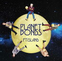 PLANET BONDS [ FTISLAND ]