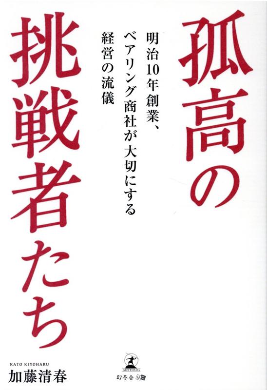 孤高の挑戦者たち　明治10年創業、ベアリング商社が大切にする経営の流儀 [ 加藤 清春 ]