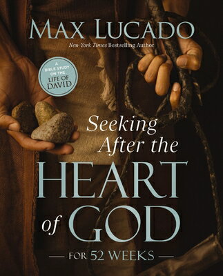 Seeking After the Heart of God for 52 Weeks: A Bible Study on the Life of David SEEKING AFTER THE HEART OF GOD Max Lucado