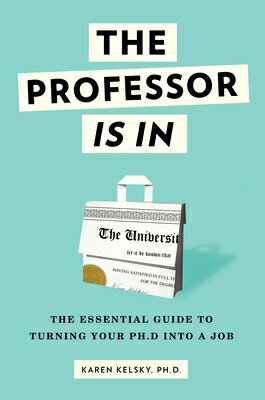 The Professor Is in: The Essential Guide to Turning Your Ph.D. Into a Job PROFESSOR IS IN Karen Kelsky