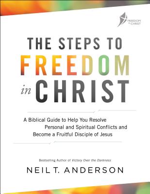 The Steps to Freedom in Christ: A Biblical Guide to Help You Resolve Personal and Spiritual Conflict STEPS TO FREEDOM IN CHRIST Neil T. Anderson
