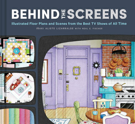 Behind the Screens: Illustrated Floor Plans and Scenes from the Best TV Shows of All Time BEHIND THE SCREENS Iaki Aliste Lizarralde