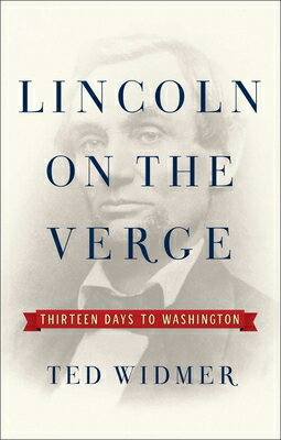 Lincoln on the Verge: Thirteen Days to Washington LINCOLN ON THE VERGE 