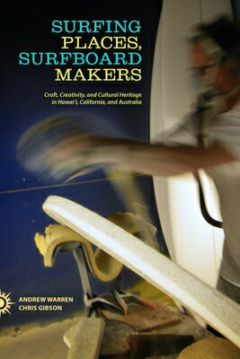 Surfing Places, Surfboard Makers: Craft, Creativity, and Cultural Heritage in Hawai'i, California, a