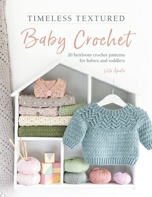 Timeless Textured Baby Crochet: 20 Heirloom Crochet Patterns for Babies and Toddlers TIMELESS TEXTURED BABY CROCHET Vita Apala