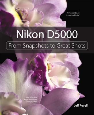 Nikon D5000: From Snapshots to Great Shots [With Free Web Access] NIKON D5000 FROM SNAPSHOTS TO （From Snapshots to Great Shots） [ Jeff Revell ]