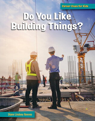 Do You Like Building Things? DO YOU LIKE BUILDING THINGS （21st Century Skills Library: Career Clues for Kids） [ Diane Lindsey Reeves ]