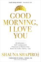 Good Morning, I Love You: Mindfulness and Self-Compassion Practices to Rewire Your Brain for Calm, C GOOD MORNING I LOVE YOU Shauna Shapiro