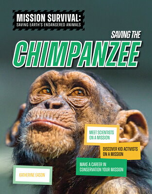 Saving the Chimpanzee: Meet Scientists on a Mission, Discover Kid Activists on a Mission, Make a Car SAVING THE CHIMPANZEE （Mission Survival: Saving Earth's Endangered Animals） [ Katherine Eason ]