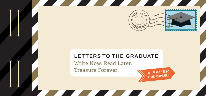 Letters to the Graduate: Write Now. Read Later. Treasure Forever. LETTERS TO THE GRADUATE （Letters to） Lea Redmond