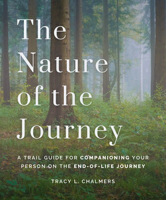 The Nature of the Journey: A Trail Guide for Companioning Your Person on the End-Of-Life Journey NATURE OF THE JOURNEY [ Tracy L. Chalmers ]