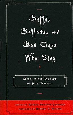 Buffy, Ballads, and Bad Guys Who Sing: Music in the Worlds of Joss Whedon BUFFY BALLADS & BAD GUYS WHO S [ Rhonda V. Wilcox ]