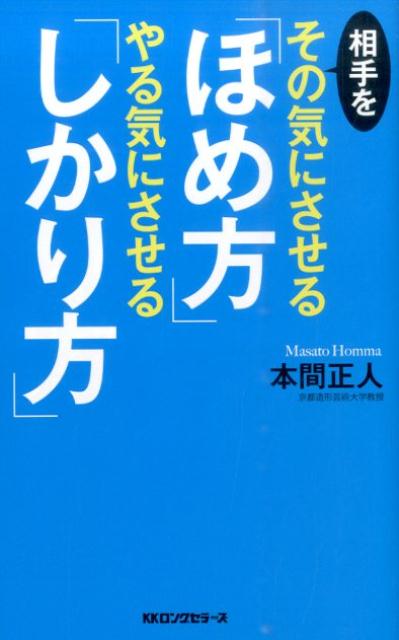 相手をその気にさせる「ほめ方」やる気にさせる「しかり方」 [ 本間正人（学習学） ]