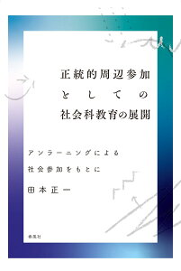 正統的周辺参加としての社会科教育の展開 アンラーニングによる社会参加をもとに [ 田本正一 ]