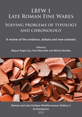 Lrfw 1. Late Roman Fine Wares. Solving Problems of Typology and Chronology: A Review of the Evidence