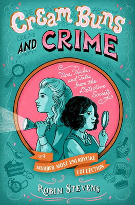 Cream Buns and Crime: Tips, Tricks, and Tales from the Detective Society CREAM BUNS CRIME （A Murder Most Unladylike Mystery） Robin Stevens