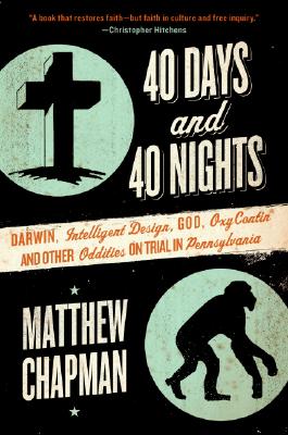 40 Days and 40 Nights: Darwin, Intelligent Design, God, Oxycontin(r), and Other Oddities on Trial in