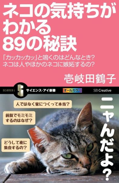 ネコの気持ちがわかる89の秘訣 「カッカッカッ」と鳴くのはどんなとき？ネコは人やほかのネコに嫉妬するの？ （サイエンス アイ新書） 壱岐 田鶴子