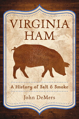 Virginia Ham: A History of Salt & Smoke VIRGINIA HAM （American Palate） 