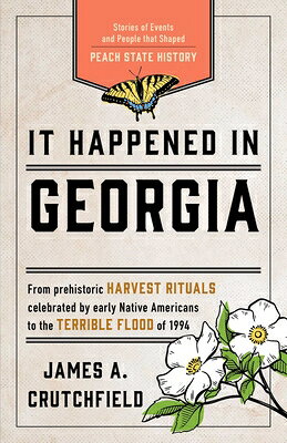 It Happened in Georgia: Stories of Events and People That Shaped Peach State History IT HAPPENED IN GEORGIA 3/E （It Happened in） [ James A. Crutchfield ]