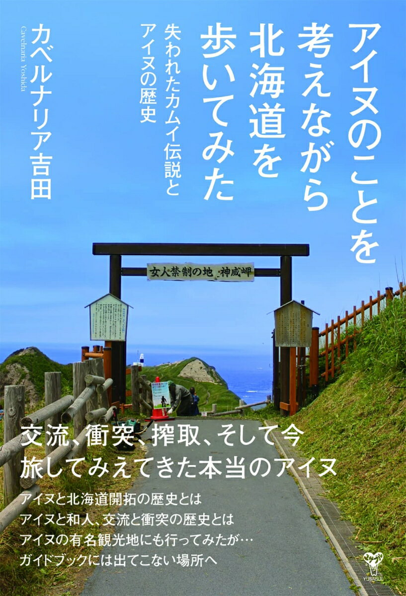 アイヌのことを考えながら北海道を歩いてみた 失われたカムイ伝説とアイヌの歴史 [ カベルナリア吉田 ]