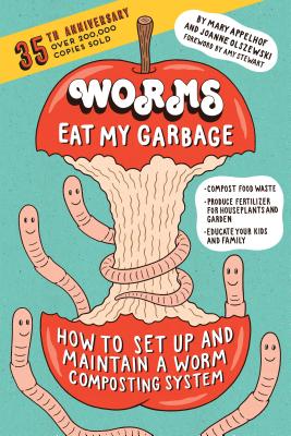 Worms Eat My Garbage, 35th Anniversary Edition: How to Set Up and Maintain a Worm Composting System: WORMS EAT MY GARBAGE 35TH ANNI [ Mary Appelhof ]