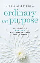 Ordinary on Purpose: Surrendering Perfect and Discovering Beauty Amid the Rubble ORDINARY ON PURPOSE 