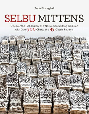 Selbu Mittens: Discover the Rich History of a Norwegian Knitting Tradition with Over 500 Charts and SELBU MITTENS Anne Bardsgard