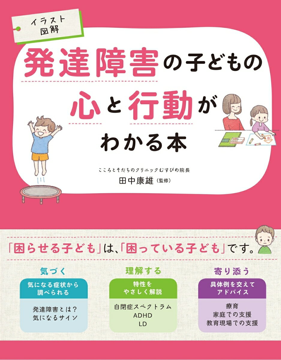 イラスト図解　発達障害の子どもの心と行動がわかる本 「困らせる子ども」は、「困っている子ども」です。 [ 田中　康雄 ]