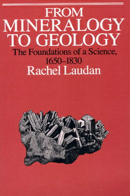 From Mineralogy to Geology: The Foundations of a Science, 1650-1830 FROM MINERALOGY TO GEOLOGY 2/E （Science and Its Conceptual Foundations） [ Rachel Laudan ]
