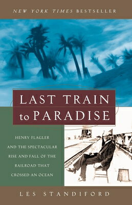 Last Train to Paradise: Henry Flagler and the Spectacular Rise and Fall of the Railroad That Crossed