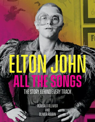 Elton John All the Songs: The Story Behind Every Track ELTON JOHN ALL THE SONGS （All the Songs） Romuald Ollivier