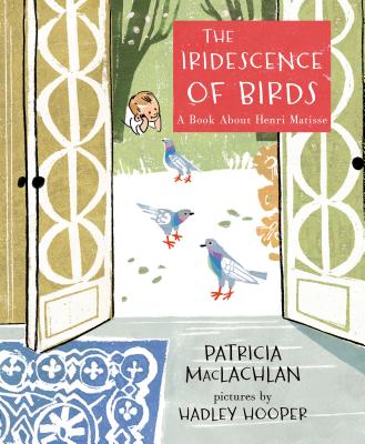 The Iridescence of Birds: A Book about Henri Matisse IRIDESCENCE OF BIRDS [ Patricia MacLachlan ]