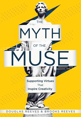 The Myth of the Muse: Supporting Virtues That Inspire Creativity (Examine the Role of Creativity in MYTH OF THE MUSE [ Douglas Reeves ]