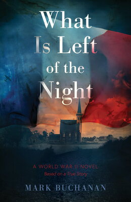 What Is Left of the Night: A World War II Novel WHAT IS LEFT OF THE NIGHT [ Mark Buchanan ]