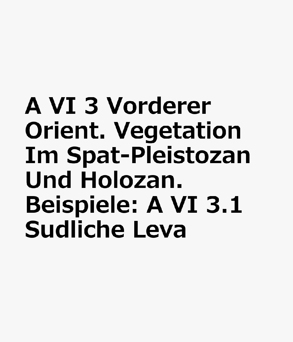 A VI 3 Vorderer Orient. Vegetation Im Spat-Pleistozan Und Holozan. Beispiele: A VI 3.1 Sudliche Leva GER-MAP-A VI 3 VORDERER ORIENT 