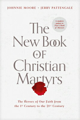 楽天楽天ブックスThe New Book of Christian Martyrs: The Heroes of Our Faith from the 1st Century to the 21st Century NEW BK OF CHRISTIAN MARTYRS [ Johnnie Moore ]