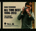 BABA TOSHIHIDE ALL TIME BEST 1996-2013 ～ロードショーのあのメロディ(CD+DVD) 