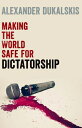 Making the World Safe for Dictatorship MAKING THE WORLD SAFE FOR DICT [ Alexande...