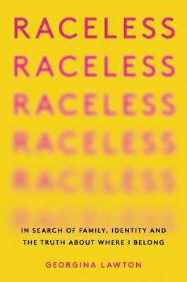 Raceless: In Search of Family, Identity, and the Truth about Where I Belong RACELESS [ Georgina Lawton ]