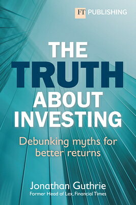 The Truth about Investing: Debunking Myths for Better Returns TRUTH ABT INVESTING （Financial Times） 